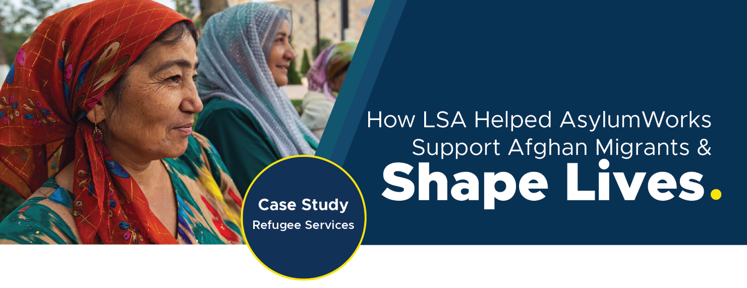 How LSA helped AsylumWorks support Afghan migrants and shape lives.