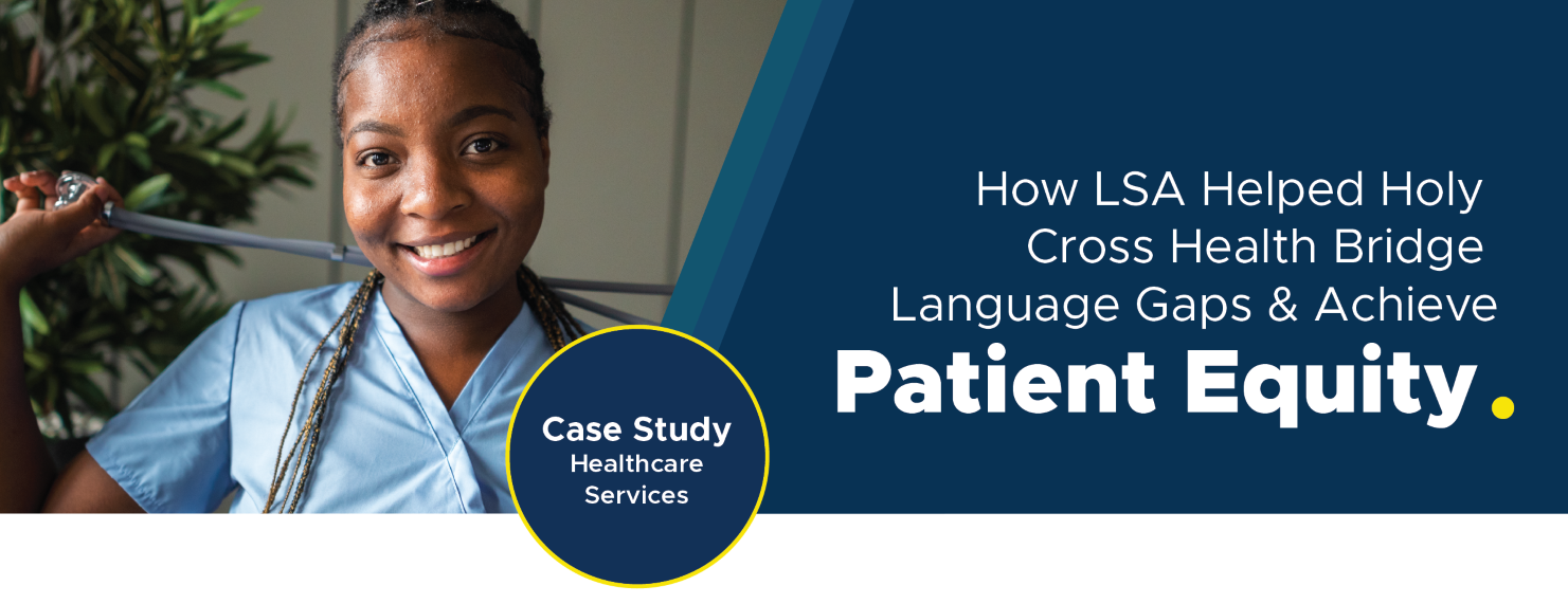 How LSA Helped Holy Cross Health Bridge Language Gaps & Achieve Patient Equity